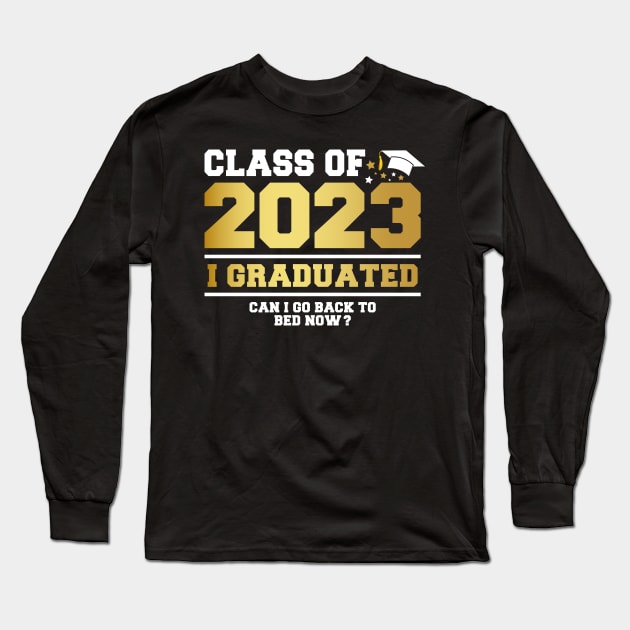 I Graduated Can I Go Back To Bed Now? Funny Class Of 2023 Long Sleeve T-Shirt by Zakzouk-store